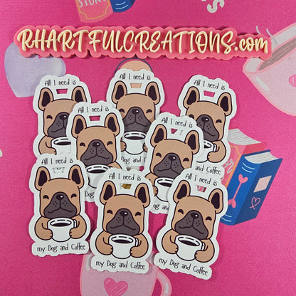 Handmade “All I Need Is My Dog and Coffee” sticker with a smiling French Bulldog holding a coffee cup by RH Artful Creations.