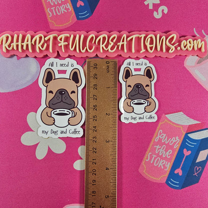 All I Need Is My Dog and Coffee Sticker | Cute French Bulldog Coffee Lover Sticker