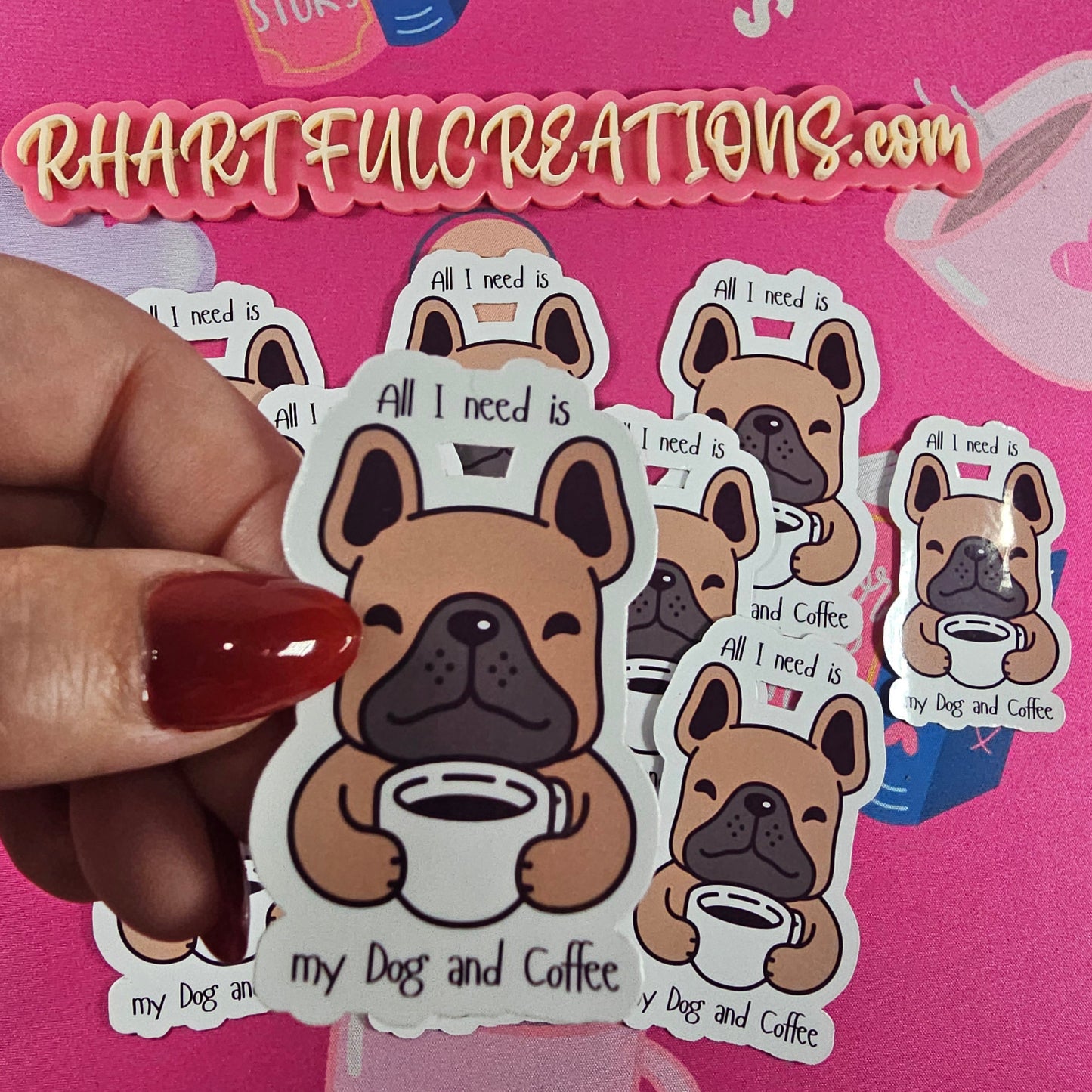 Handmade “All I Need Is My Dog and Coffee” sticker with a smiling French Bulldog holding a coffee cup by RH Artful Creations.