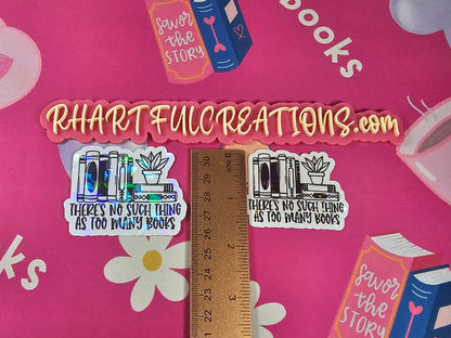 There’s No Such Thing As Too Many Books Holographic Sticker | Handmade Book Lover Gift