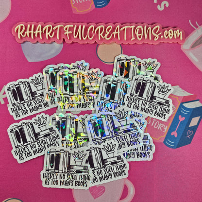 There’s No Such Thing As Too Many Books Holographic Sticker | Handmade Book Lover Gift